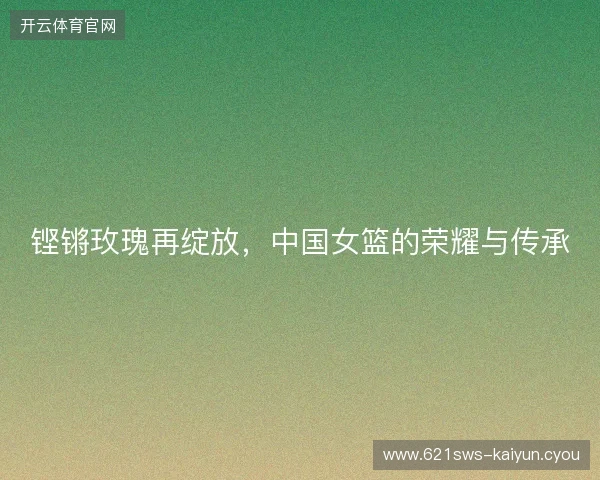 铿锵玫瑰再绽放，中国女篮的荣耀与传承